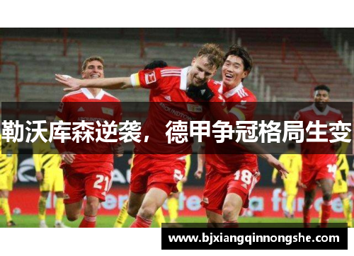 勒沃库森逆袭，德甲争冠格局生变