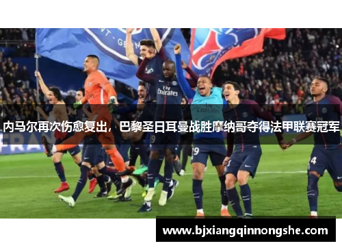 内马尔再次伤愈复出，巴黎圣日耳曼战胜摩纳哥夺得法甲联赛冠军