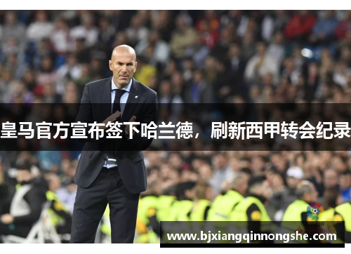 皇马官方宣布签下哈兰德，刷新西甲转会纪录