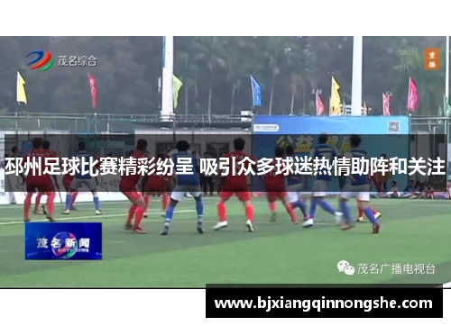 邳州足球比赛精彩纷呈 吸引众多球迷热情助阵和关注