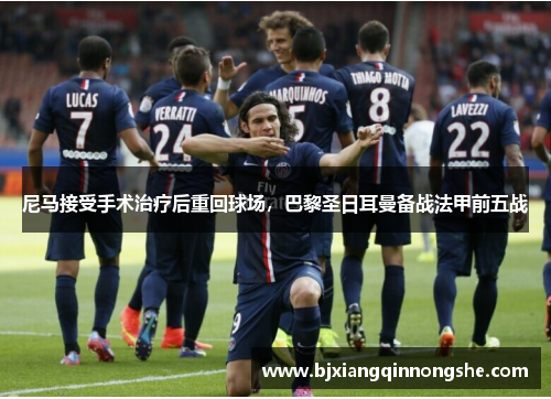 尼马接受手术治疗后重回球场，巴黎圣日耳曼备战法甲前五战