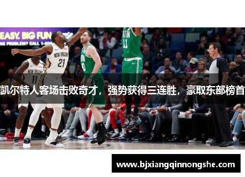 凯尔特人客场击败奇才，强势获得三连胜，豪取东部榜首