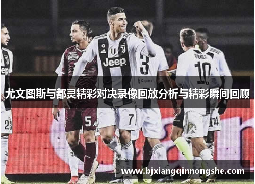 尤文图斯与都灵精彩对决录像回放分析与精彩瞬间回顾