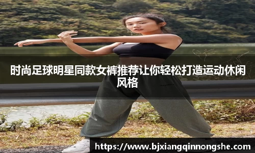 时尚足球明星同款女裤推荐让你轻松打造运动休闲风格