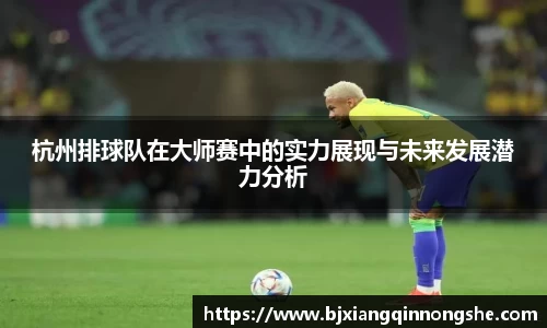 杭州排球队在大师赛中的实力展现与未来发展潜力分析