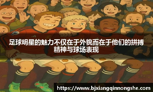 足球明星的魅力不仅在于外貌而在于他们的拼搏精神与球场表现